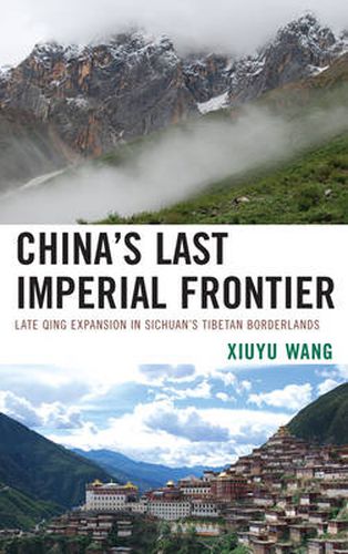 Cover image for China's Last Imperial Frontier: Late Qing Expansion in Sichuan's Tibetan Borderlands