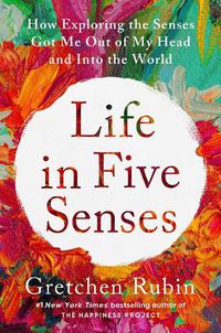 Cover image for Life in Five Senses: How Exploring the Senses Got Me Out of My Head and Into the World