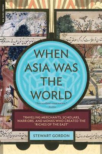 Cover image for When Asia Was the World: Traveling Merchants, Scholars, Warriors, and Monks Who Created the  Riches of the  East