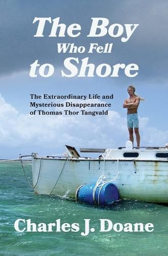 Cover image for The Boy Who Fell to Shore: The Extraordinary Life and Mysterious Disappearance of Thomas Thor Tangvald