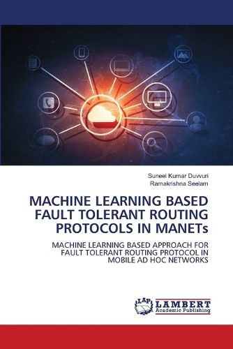 Cover image for MACHINE LEARNING BASED FAULT TOLERANT ROUTING PROTOCOLS IN MANETs