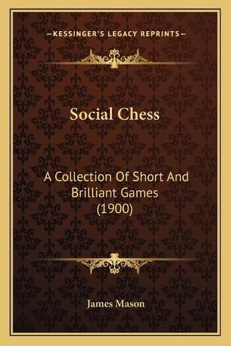 Cover image for Social Chess: A Collection of Short and Brilliant Games (1900)