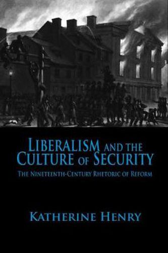 Cover image for Liberalism and the Culture of Security: The Nineteenth-Century Rhetoric of Reform