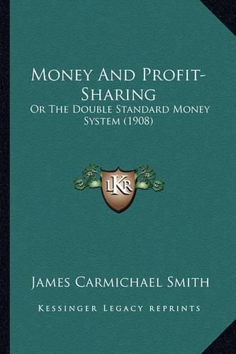 Cover image for Money and Profit-Sharing: Or the Double Standard Money System (1908)