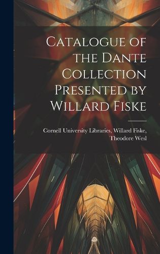 Cover image for Catalogue of the Dante Collection Presented by Willard Fiske
