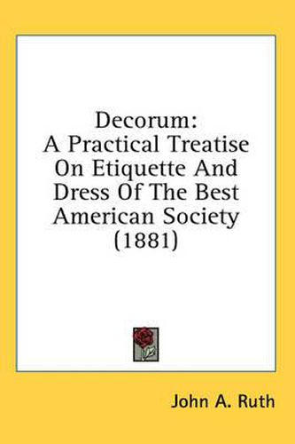 Cover image for Decorum: A Practical Treatise on Etiquette and Dress of the Best American Society (1881)