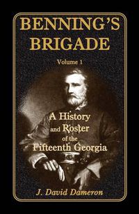 Cover image for Benning's Brigade: Volume 1, a History and Roster of the Fifteenth Georgia