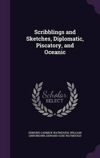 Cover image for Scribblings and Sketches, Diplomatic, Piscatory, and Oceanic