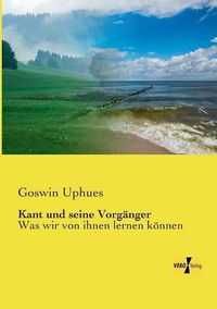 Cover image for Kant und seine Vorganger: Was wir von ihnen lernen koennen