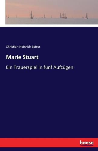 Marie Stuart: Ein Trauerspiel in funf Aufzugen