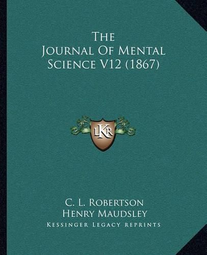 Cover image for The Journal of Mental Science V12 (1867) the Journal of Mental Science V12 (1867)