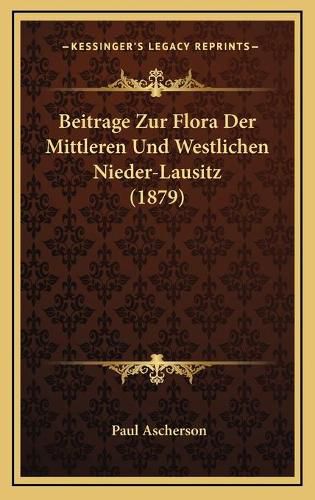 Cover image for Beitrage Zur Flora Der Mittleren Und Westlichen Nieder-Lausitz (1879)