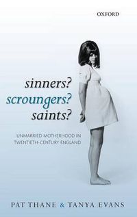 Cover image for Sinners? Scroungers? Saints?: Unmarried Motherhood in Twentieth-Century England