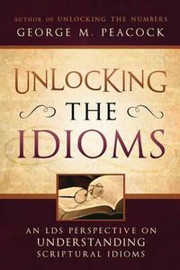 Cover image for Unlocking the Idioms: An LDS Perspective on Understanding Scriptural Idioms