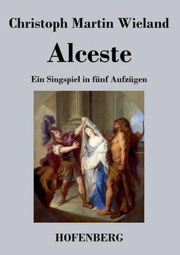 Alceste: Ein Singspiel in funf Aufzugen