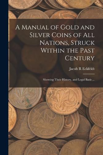 Cover image for A Manual of Gold and Silver Coins of all Nations, Struck Within the Past Century