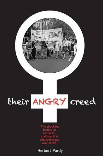 Cover image for Their Angry Creed: The Shocking History of Feminism, and How it is Destroying Our Way of Life