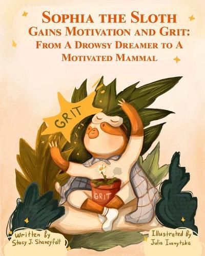 Cover image for Sophia the Sloth Gains Motivation and Grit: From a Drowsy Dreamer to a Motivated Mammal: A Humorous Picture Book and Socioemotional Tale for Kids Ages 3-13