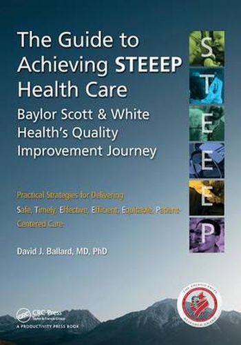 Cover image for The Guide to Achieving STEEEP (TM) Health Care: Baylor Scott & White Health's Quality Improvement Journey