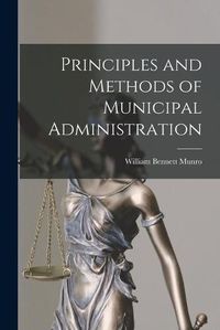 Cover image for Principles and Methods of Municipal Administration [microform]