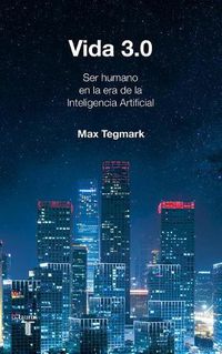 Cover image for Vida 3.0/Life 3.0: Being Human in the Age of Artificial Intelligence