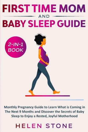 Cover image for First Time Mom and Baby Sleep Guide 2-in-1 Book: Monthly Pregnancy Guide to Learn What is Coming in The Next 9 Months and Discover the Secrets of Baby Sleep to Enjoy a Rested, Joyful Motherhood