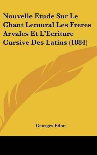 Cover image for Nouvelle Etude Sur Le Chant Lemural Les Freres Arvales Et L'Ecriture Cursive Des Latins (1884)