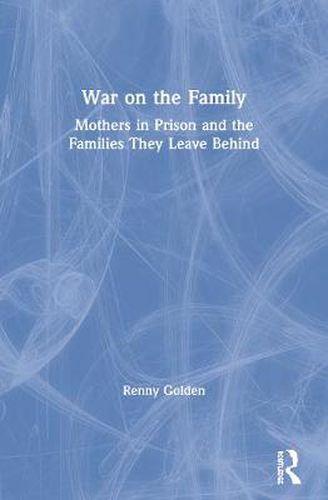 Cover image for War on the Family: Mothers in Prison and the Families They Leave Behind