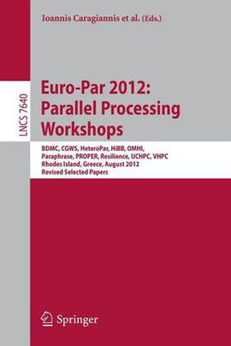 Euro-Par 2012: Parallel Processing Workshops: BDMC, CGWS, HeteroPar, HiBB, OMHI, Paraphrase, PROPER, Resilience, UCHPC, VHPC, Rhodes Island, Greece, August 27-31, 2012. Revised Selected Papers