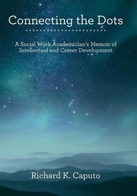 Cover image for Connecting the Dots: A Social Work Academician'S Memoir of Intellectual and Career Development