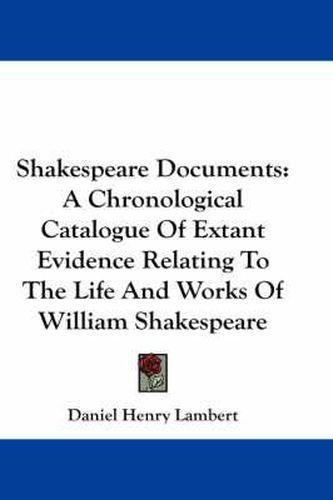 Cover image for Shakespeare Documents: A Chronological Catalogue of Extant Evidence Relating to the Life and Works of William Shakespeare