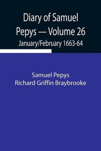 Cover image for Diary of Samuel Pepys - Volume 26: January/February 1663-64