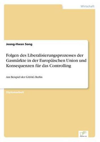 Cover image for Folgen des Liberalisierungsprozesses der Gasmarkte in der Europaischen Union und Konsequenzen fur das Controlling: Am Beispiel der GASAG Berlin