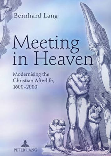 Cover image for Meeting in Heaven: Modernising the Christian Afterlife, 1600 -2000