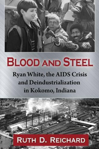 Blood & Steel: Ryan White, the AIDS Crisis and Deindustrialization in Kokomo, Indiana