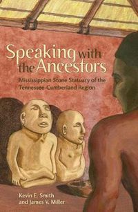 Cover image for Speaking with the Ancestors: Mississippian Stone Statuary of the Tennessee-Cumberland Region