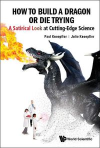 Cover image for How To Build A Dragon Or Die Trying: A Satirical Look At Cutting-edge Science