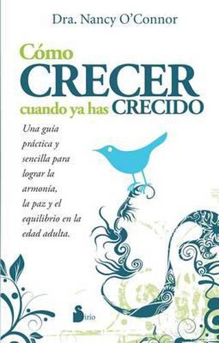 Cover image for Como Crecer Cuando ya has Crecido: Una Guia Practica y Sencilla Para Lograr la Armonia, la Paz y el Equilibrio en la Edad Adulta