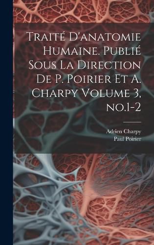 Cover image for Traite d'anatomie humaine. Publie sous la direction de P. Poirier et A. Charpy Volume 3, no.1-2