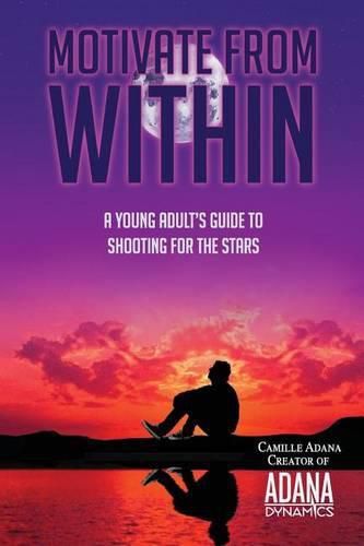 Cover image for Motivate from Within: A Young Adult's Guide to Shooting for the Stars