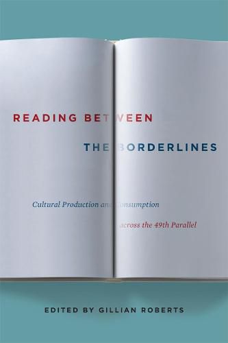 Reading between the Borderlines: Cultural Production and Consumption across the 49th Parallel