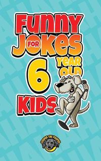 Cover image for Funny Jokes for 6 Year Old Kids: 100+ Crazy Jokes That Will Make You Laugh Out Loud!