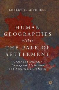 Cover image for Human Geographies Within the Pale of Settlement: Order and Disorder During the Eighteenth and Nineteenth Centuries