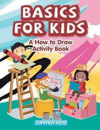 Cover image for Basics for Kids: A How to Draw Activity Book