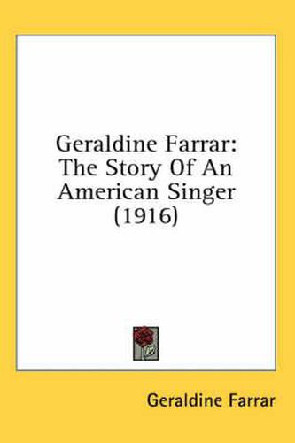 Cover image for Geraldine Farrar: The Story of an American Singer (1916)
