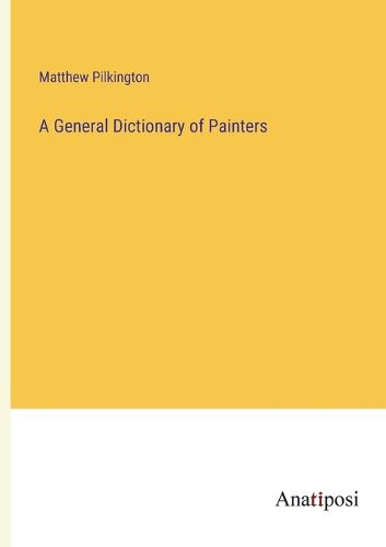 Cover image for A General Dictionary of Painters