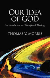 Cover image for Our Idea of God: An Introduction to Philosophical Theology