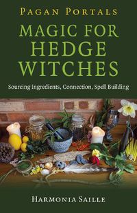 Cover image for Pagan Portals - Magic for Hedge Witches: Sourcing Ingredients, Connection, Spell Building