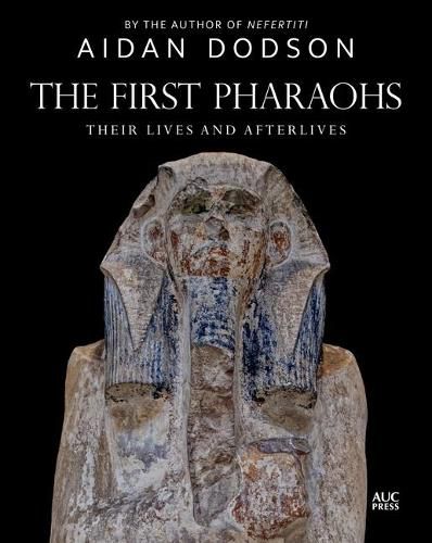 Cover image for The First Pharaohs: Their Lives and Afterlives