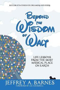 Cover image for Beyond the Wisdom of Walt: Life Lessons from the Most Magical Place on Earth